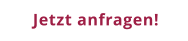 Jetzt anfragen!